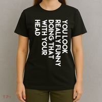 You Look Really Funny Doing That With Your Head T-Shirt thumb 4