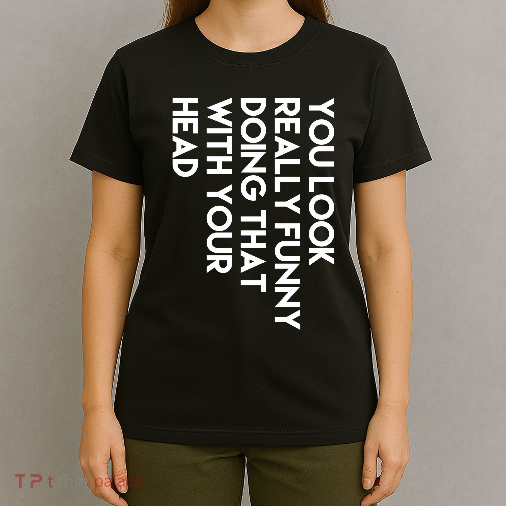 You Look Really Funny Doing That With Your Head T-Shirt