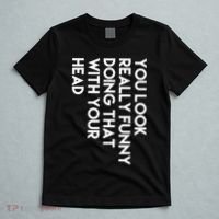 You Look Really Funny Doing That With Your Head T-Shirt thumb 5