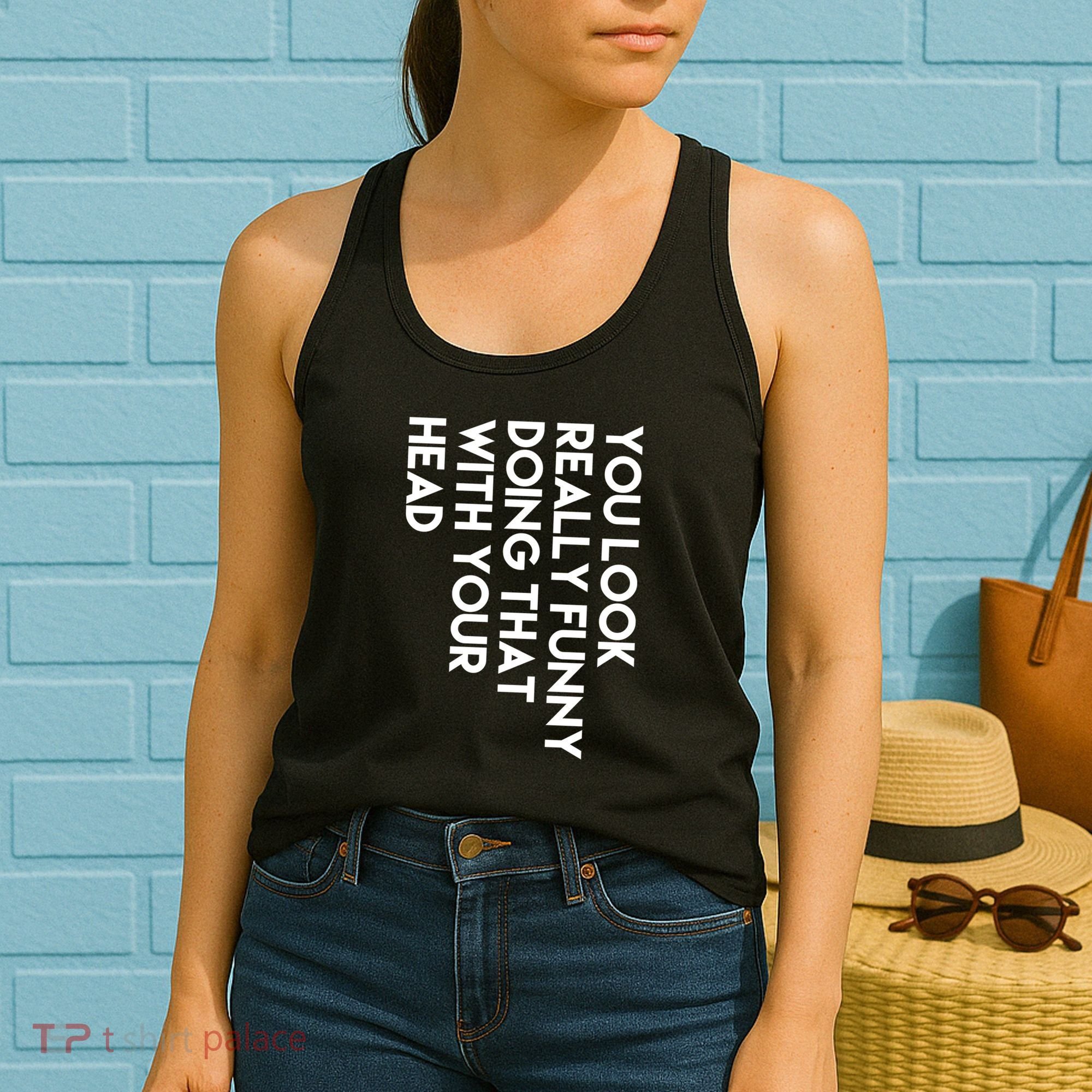 You Look Really Funny Doing That With Your Head Women's Tank Top