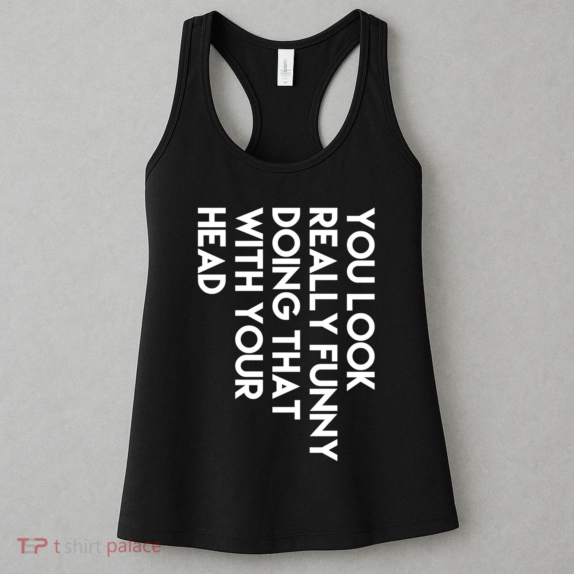 You Look Really Funny Doing That With Your Head Women's Tank Top
