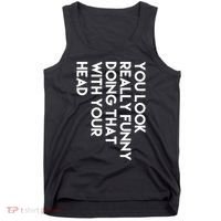 You Look Really Funny Doing That With Your Head Tank Top thumb 0