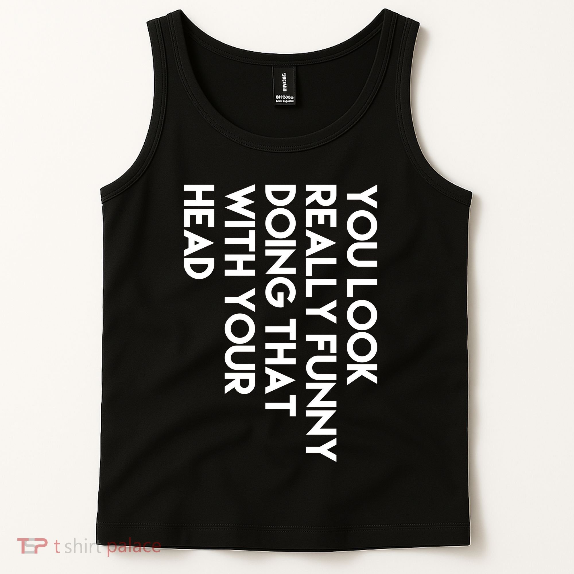 You Look Really Funny Doing That With Your Head Tank Top