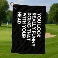 You Look Really Funny Doing That With Your Head Golf Towel thumb 1