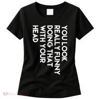 You Look Really Funny Doing That With Your Head Women's T-Shirt thumb 0