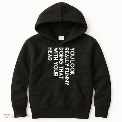 You Look Really Funny Doing That With Your Head Kids Hoodie