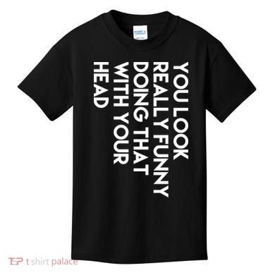 You Look Really Funny Doing That With Your Head Kids T-Shirt