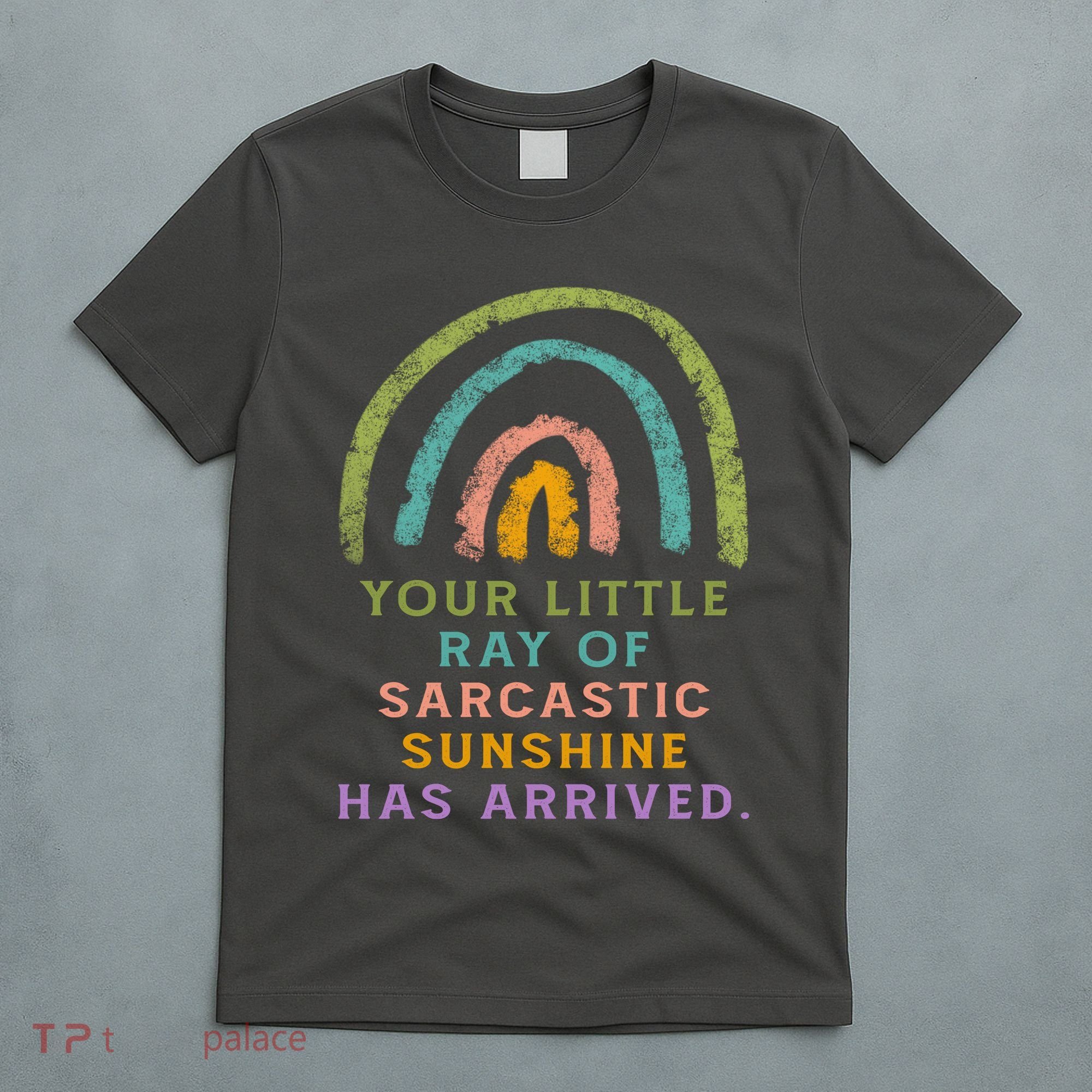 Your Little Ray Of Sarcastic Sunshine Has Arrived Rainbow Funny T-Shirt