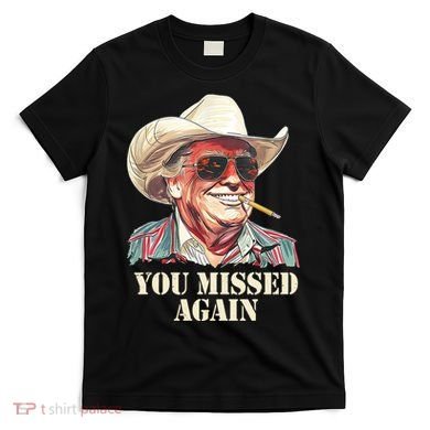You Missed Again Trump T-Shirt