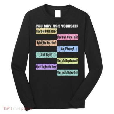 You May Ask Yourself Classic 80S Pop Music Long Sleeve Shirt