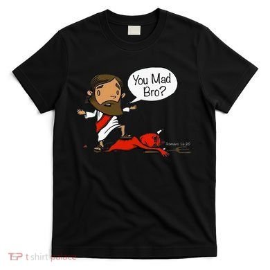 You Mad Bro Funny Jesus T-Shirt