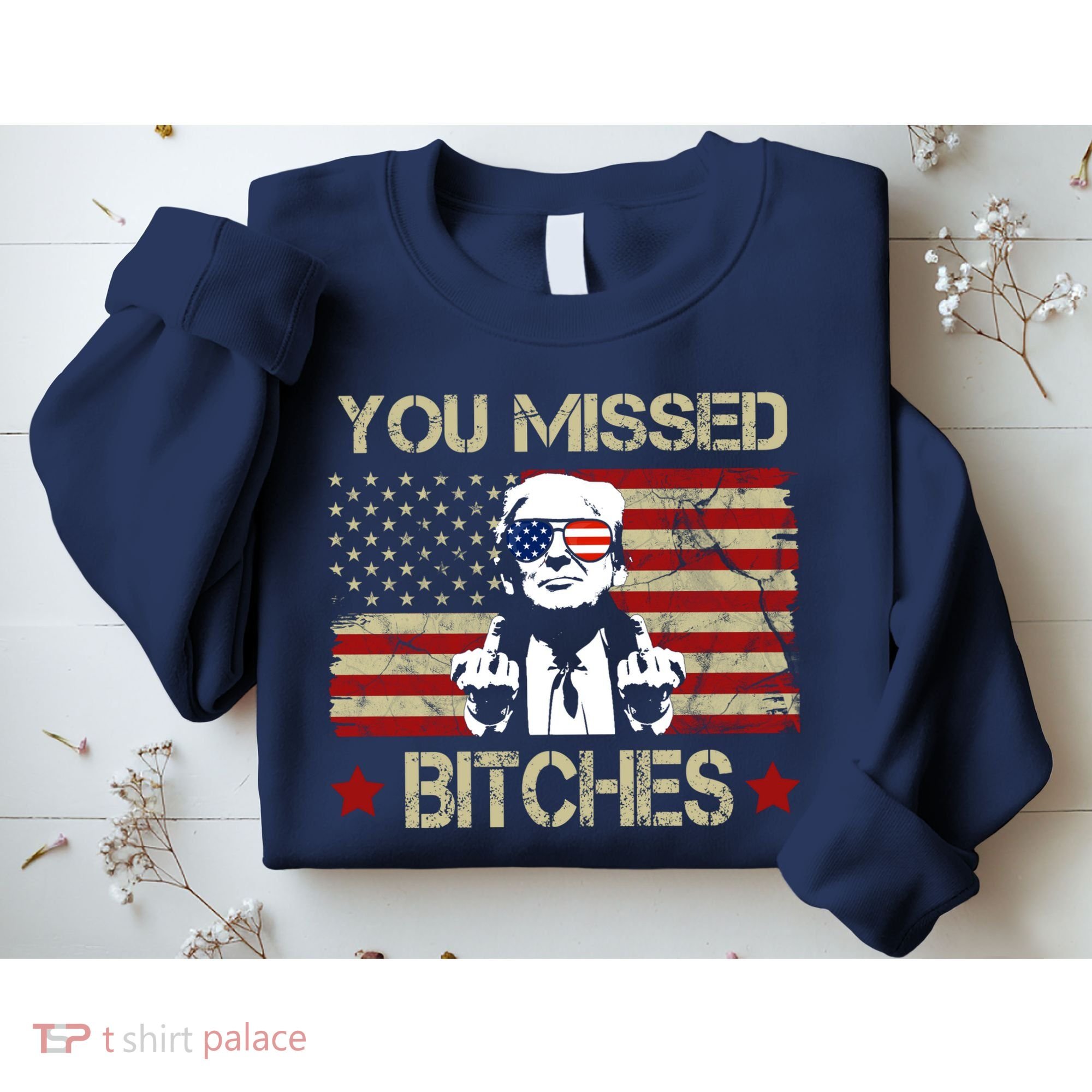 You Missed B!!Ches Donald Trump Middle Finger Usa Flag Sweatshirt