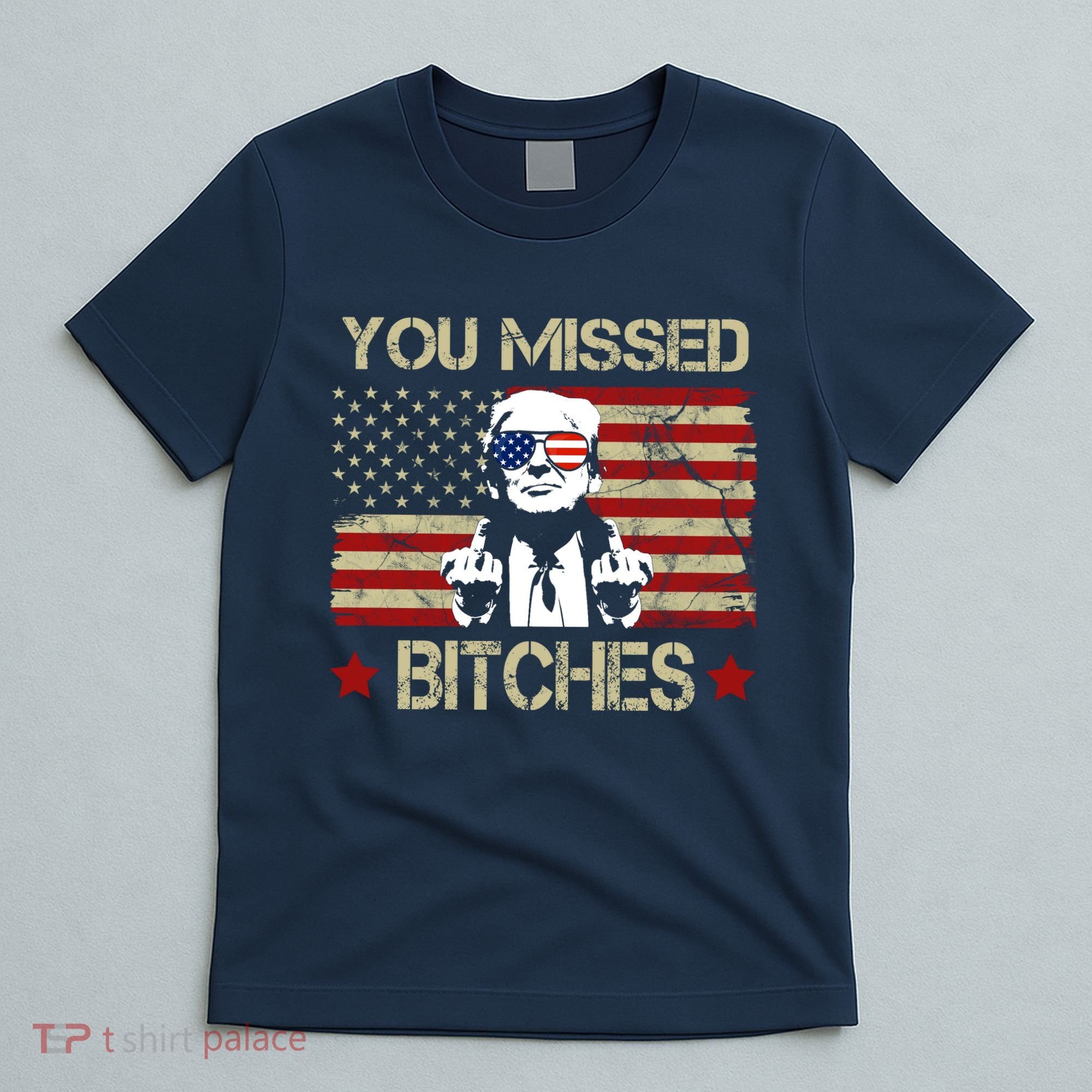 You Missed B!!Ches Donald Trump Middle Finger Usa Flag T-Shirt