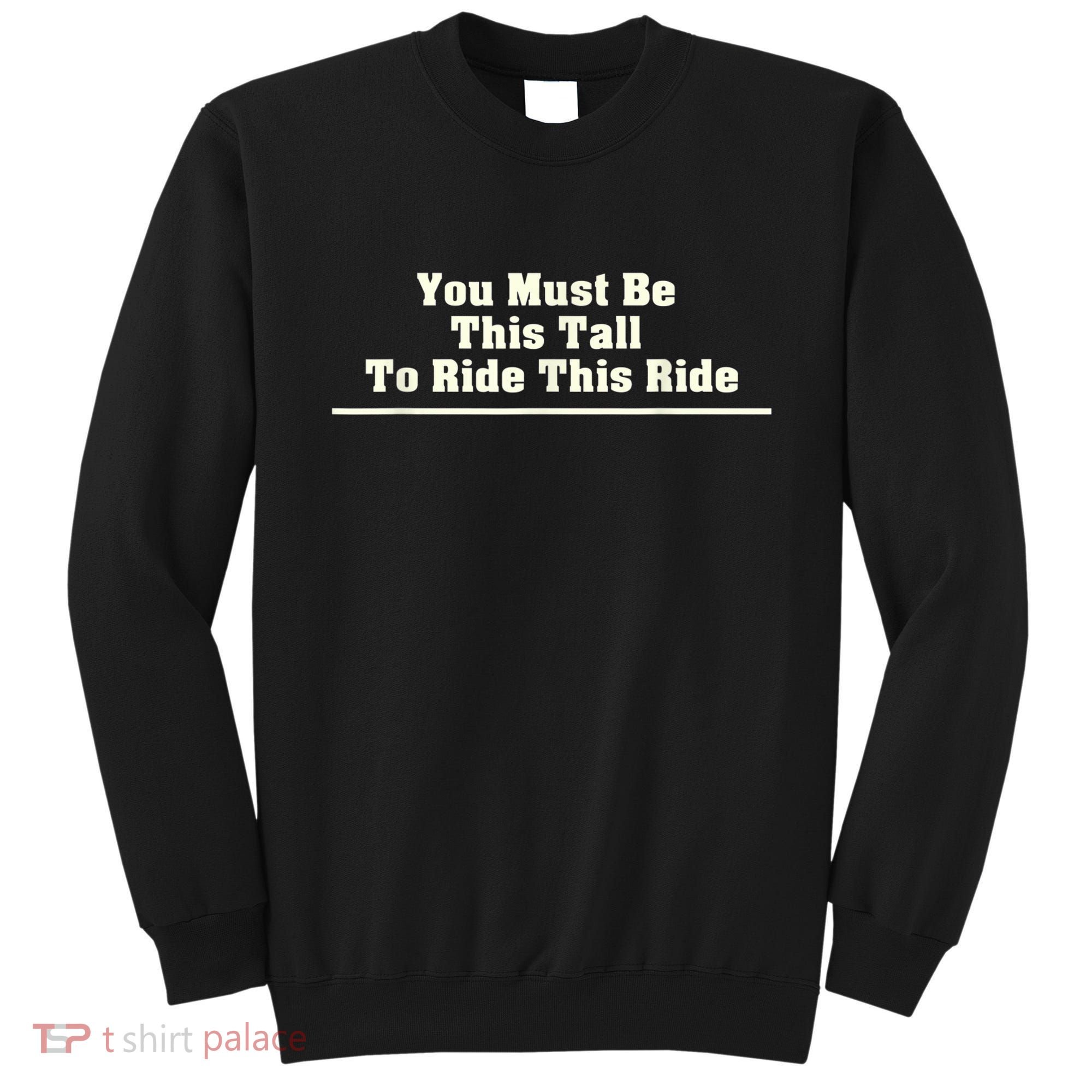 You Must Be This Tall To Ride This Ride Funny Tall Sweatshirt