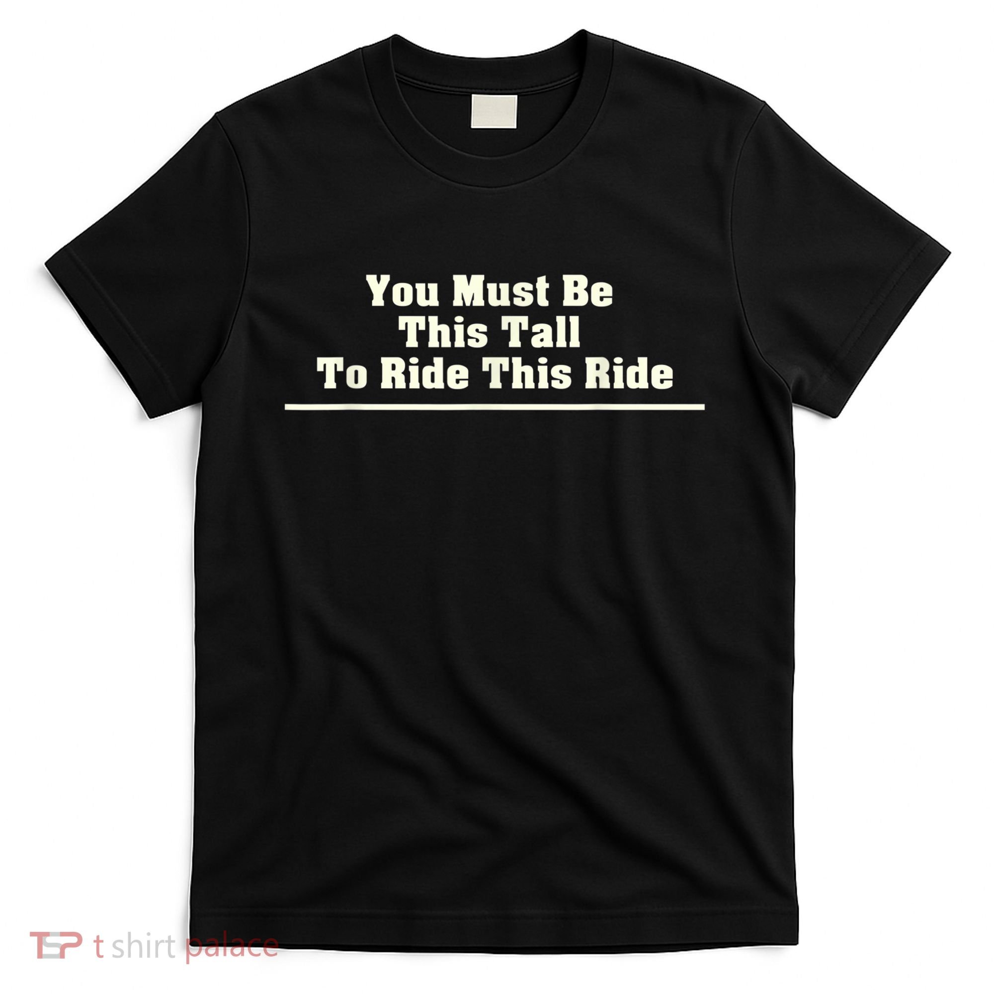 You Must Be This Tall To Ride This Ride Funny Tall T-Shirt