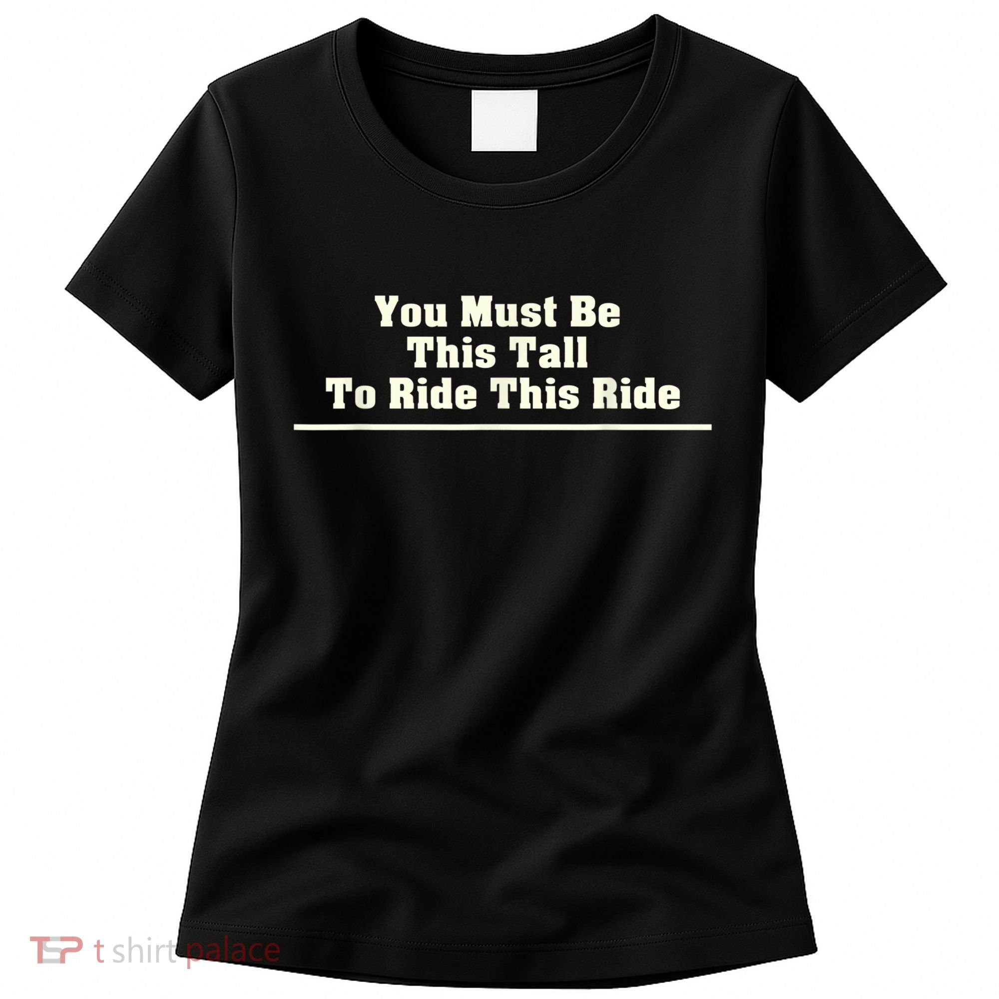 You Must Be This Tall To Ride This Ride Funny Tall Women's T-Shirt