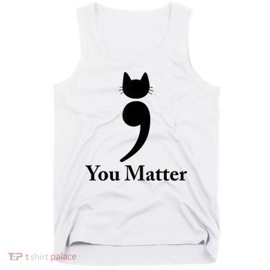 You Matter Cat Suicide Prevention Awareness Be Strong Tank Top