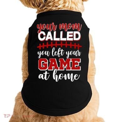Your Mom Called You Left Your Game At Home Doggie Tank