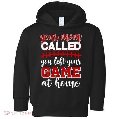Your Mom Called You Left Your Game At Home Toddler Hoodie