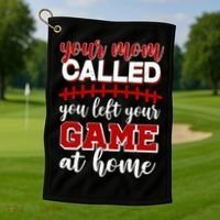Your Mom Called You Left Your Game At Home Golf Towel thumb 1