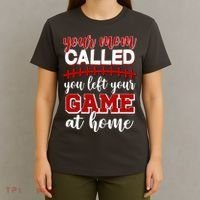 Your Mom Called You Left Your Game At Home T-Shirt thumb 4