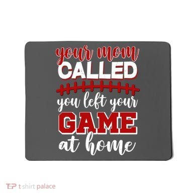 Your Mom Called You Left Your Game At Home Mousepad