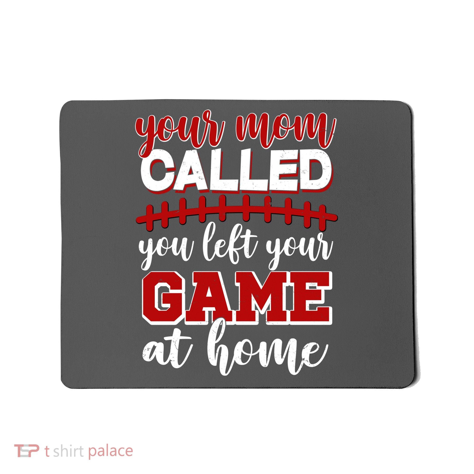 Your Mom Called You Left Your Game At Home Mousepad