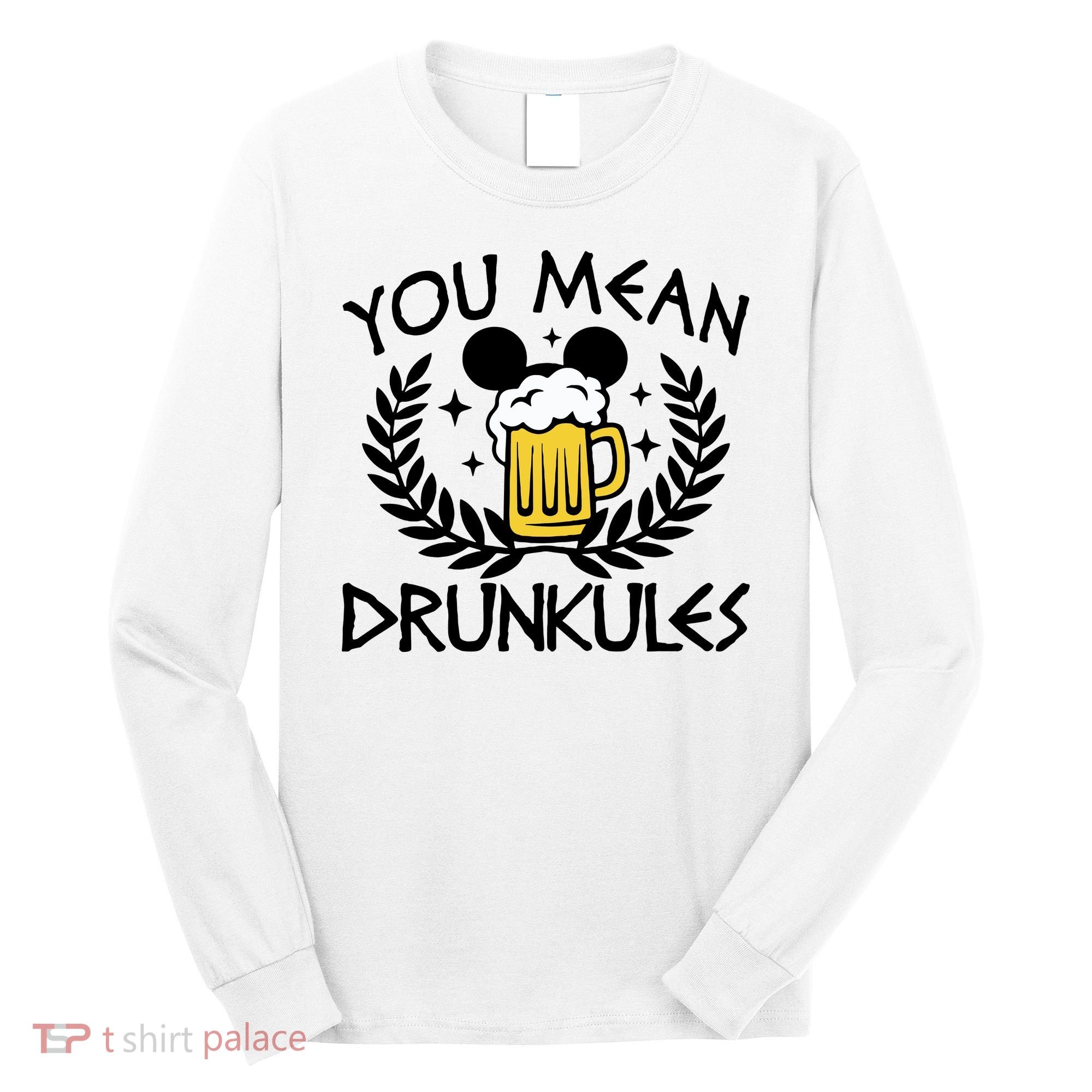 You Mean Drunkules Inspired You Mean Drunkules Food & Drink Long Sleeve Shirt