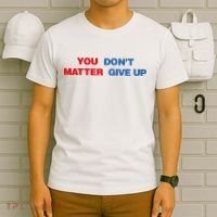 You Matter Don't Give Up Shirt You Don't Matter. Give Up T-Shirt thumb 6
