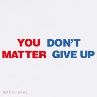 You Matter Don't Give Up Shirt You Don't Matter. Give Up T-Shirt thumb 7