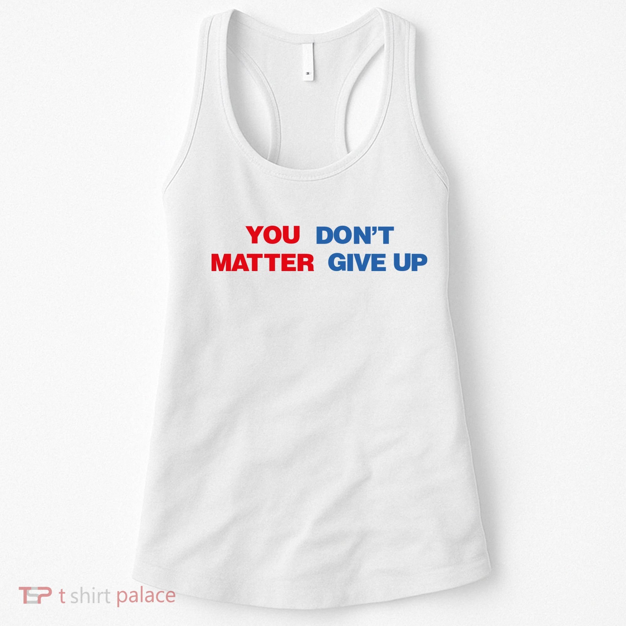 You Matter Don't Give Up Shirt You Don't Matter. Give Up Women's Tank Top