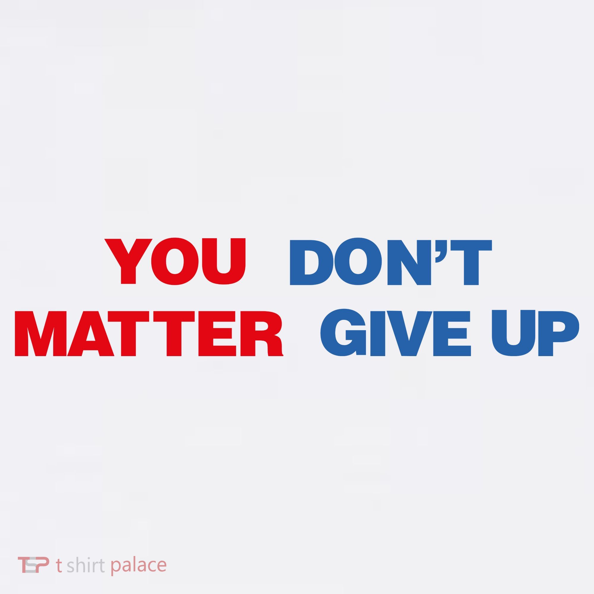 You Matter Don't Give Up Shirt You Don't Matter. Give Up Women's Tank Top