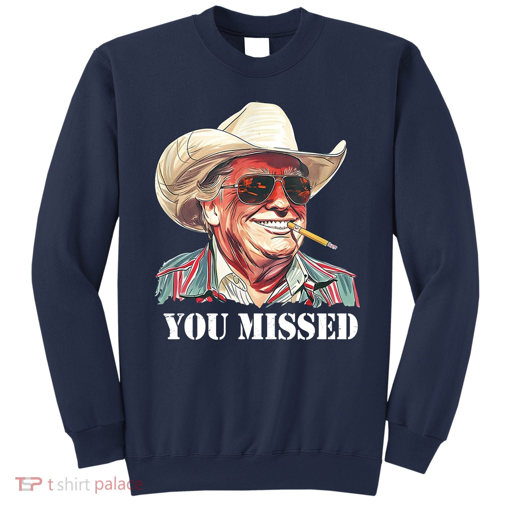 You Missed Donald Trump 2024 Sweatshirt