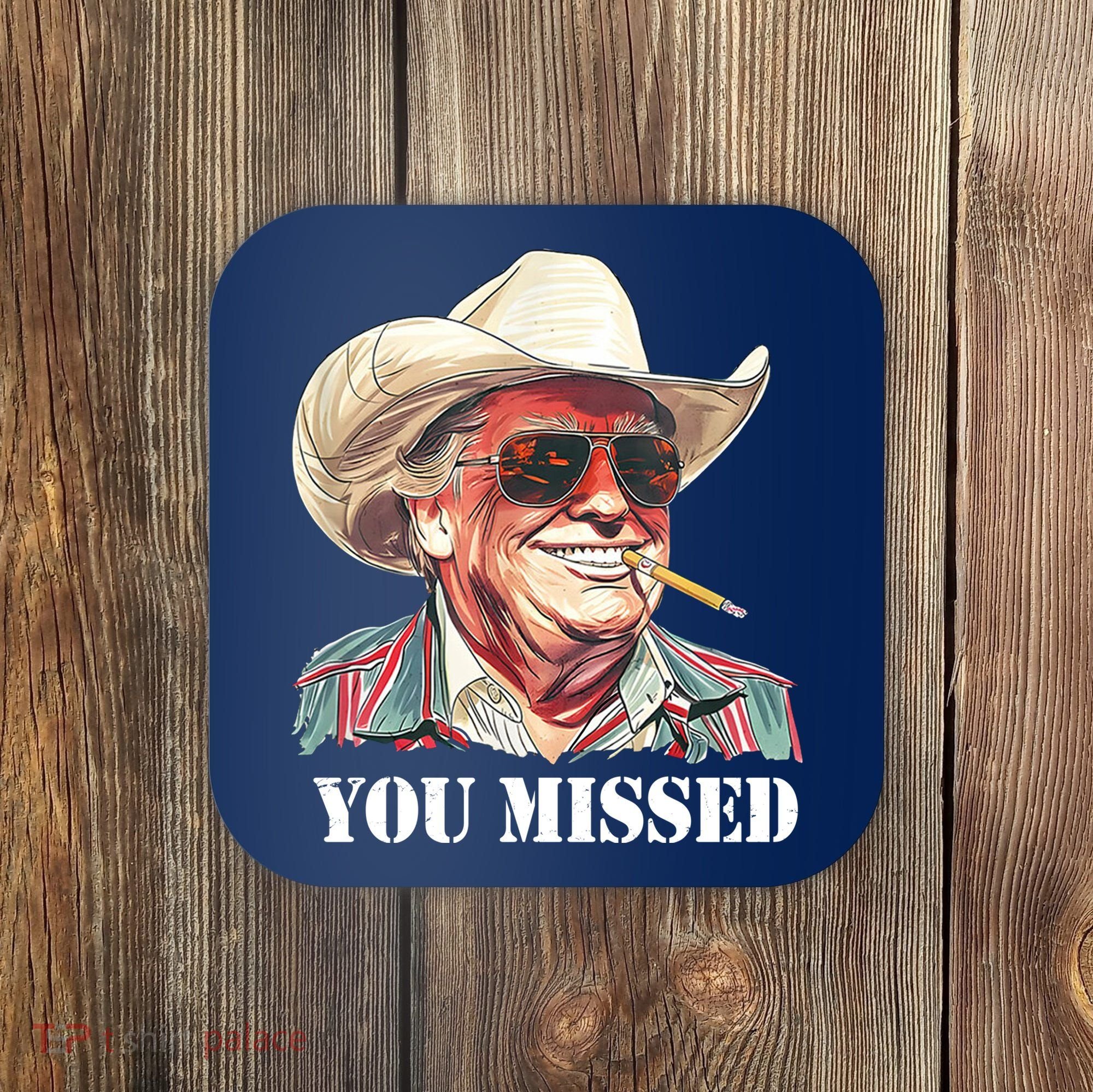 You Missed Donald Trump 2024 Coaster