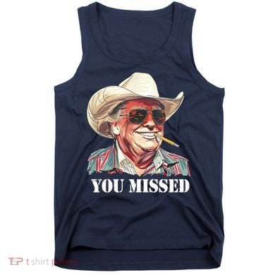 You Missed Donald Trump 2024 Tank Top