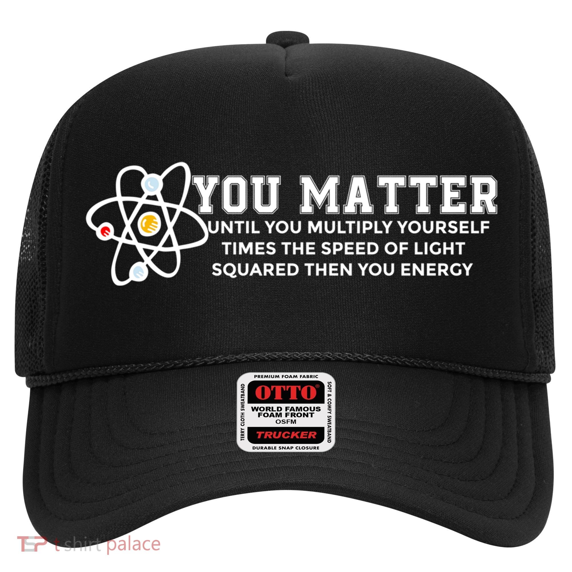 You Matter Energy Physicist Funny Physics Geek Nerd Gift Hat