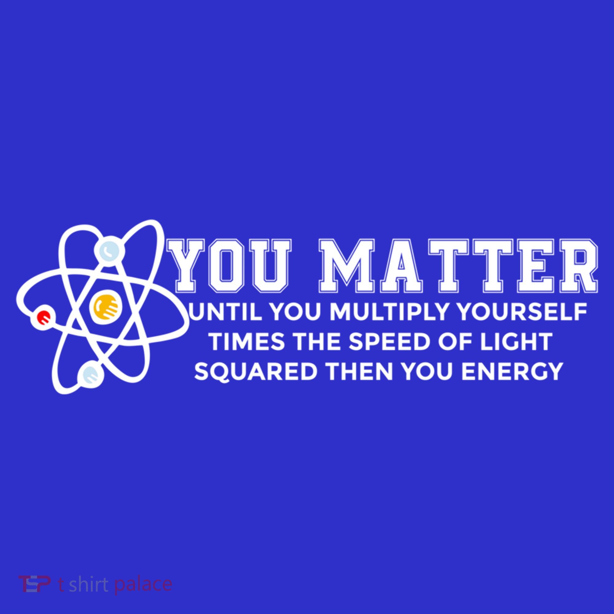 You Matter Energy Physicist Funny Physics Geek Nerd Gift T-Shirt