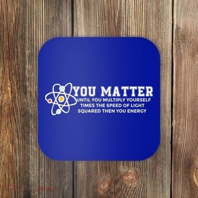 You Matter Energy Physicist Funny Physics Geek Nerd Gift Coaster