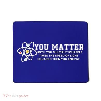 You Matter Energy Physicist Funny Physics Geek Nerd Gift Mousepad