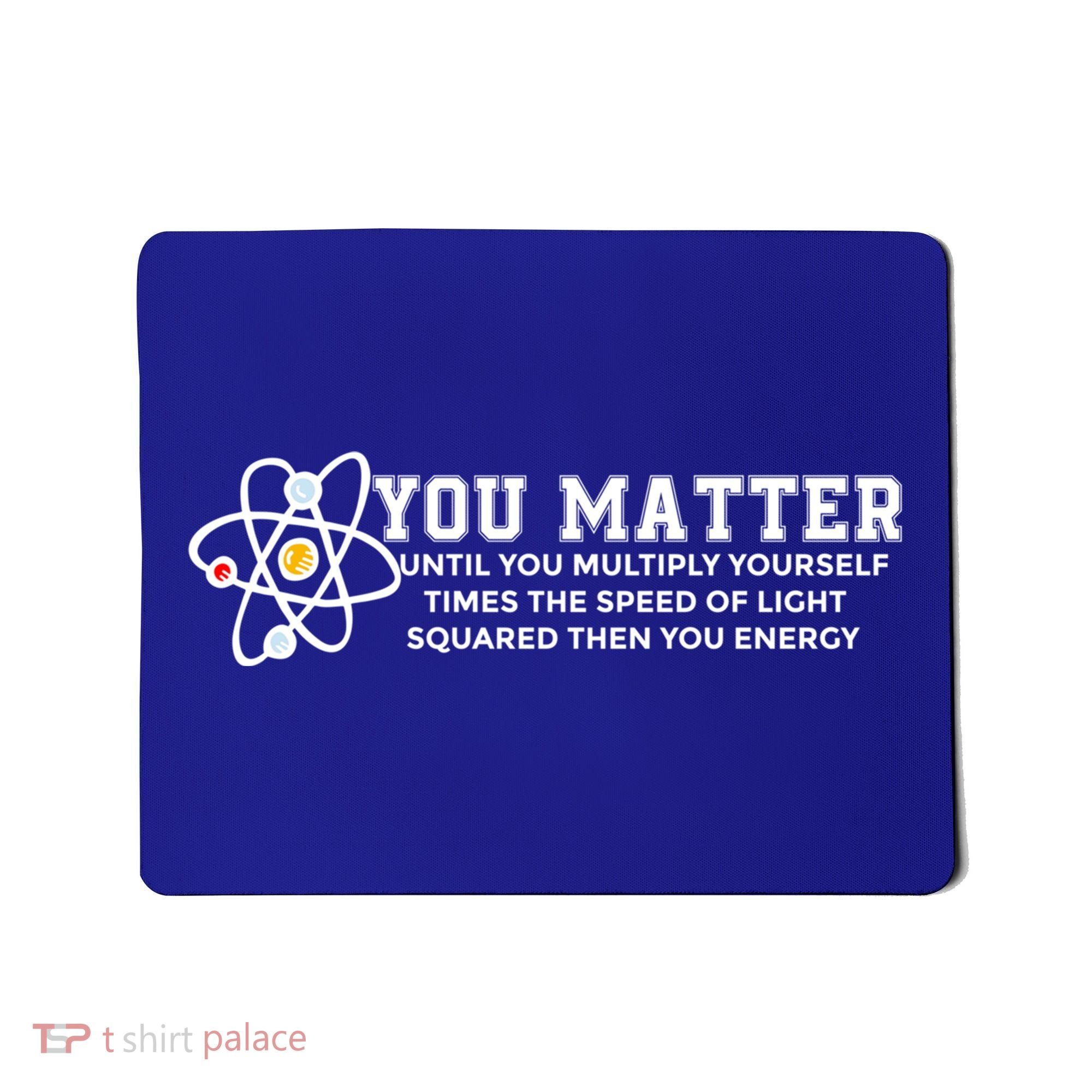 You Matter Energy Physicist Funny Physics Geek Nerd Gift Mousepad