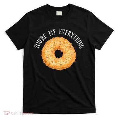 Youre My Everything Bagel Cute Baking Lovers Gift T-Shirt
