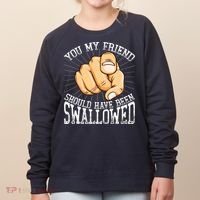 You My Friend Should Have Been Swallowed Retro Offensive Women's Sweatshirt thumb 0