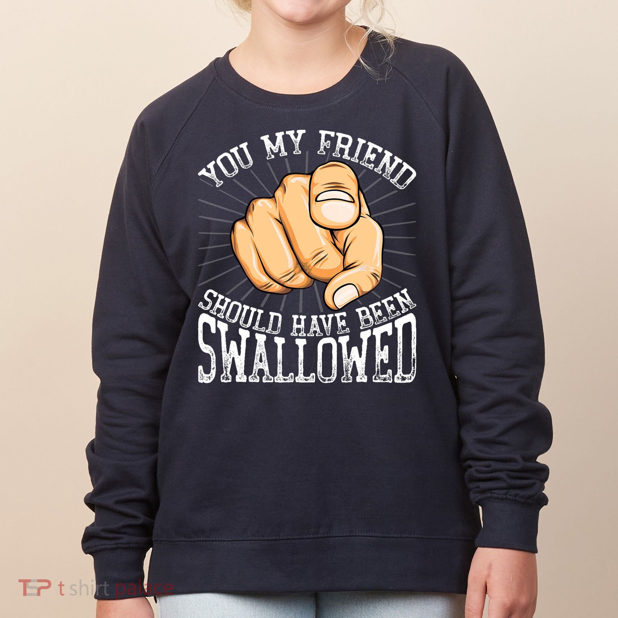 You My Friend Should Have Been Swallowed Retro Offensive Women's Sweatshirt