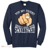 You My Friend Should Have Been Swallowed Retro Offensive Sweatshirt thumb 0