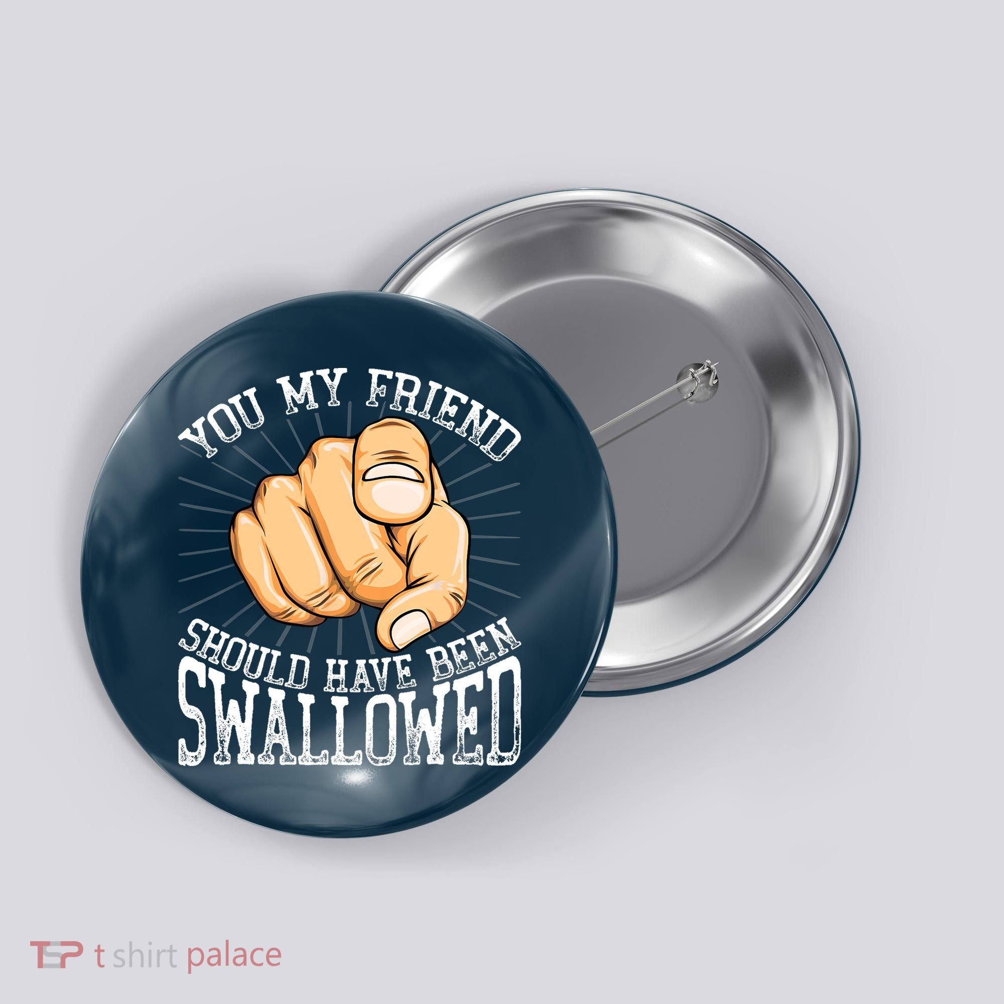 You My Friend Should Have Been Swallowed Retro Offensive Button
