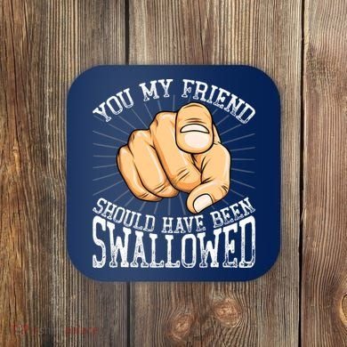 You My Friend Should Have Been Swallowed Retro Offensive Coaster