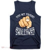 You My Friend Should Have Been Swallowed Retro Offensive Tank Top thumb 0