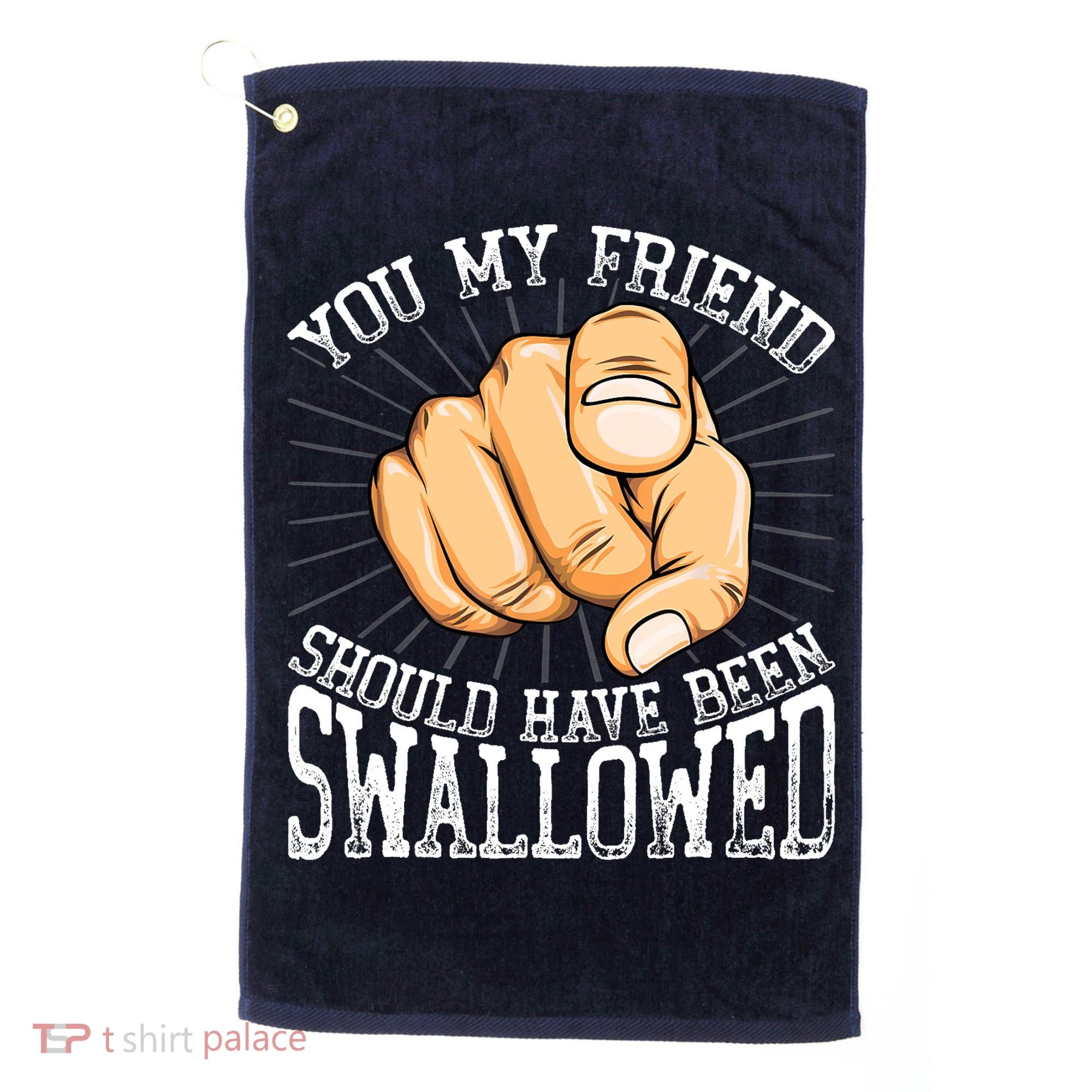 You My Friend Should Have Been Swallowed Retro Offensive Golf Towel