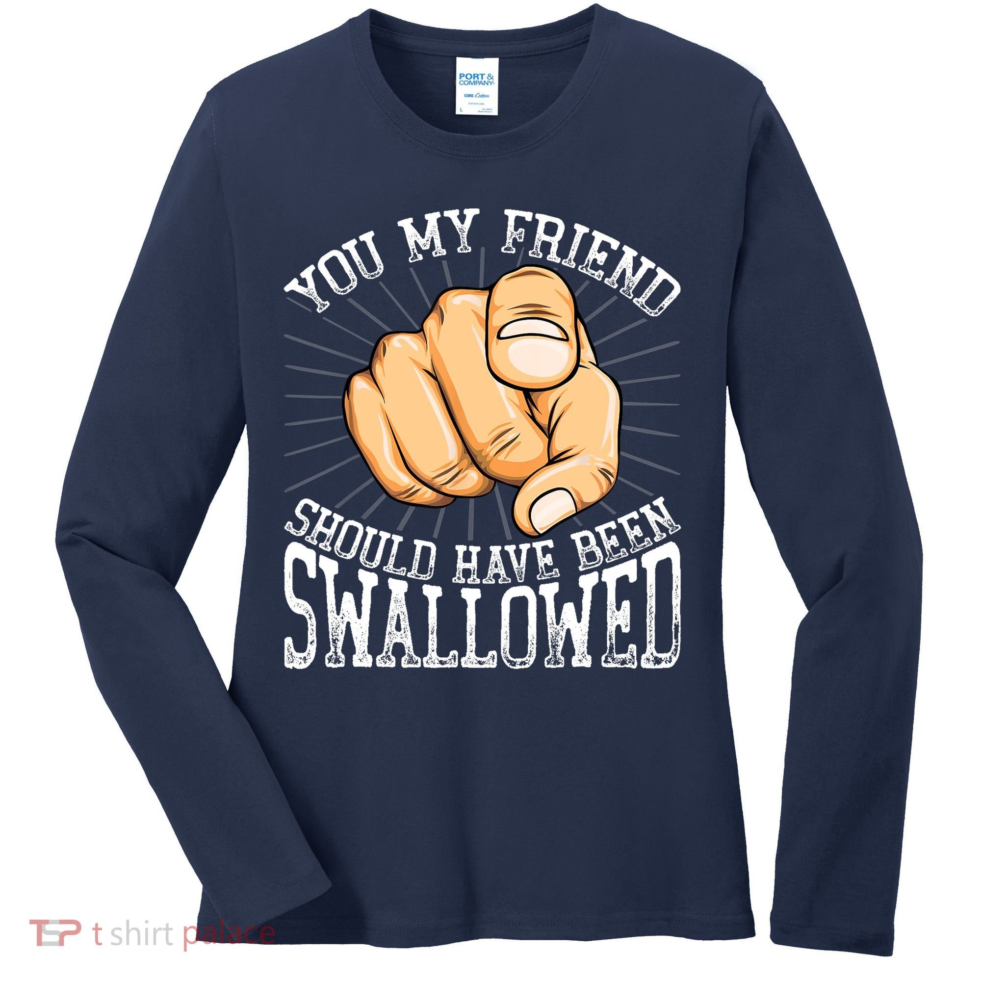 You My Friend Should Have Been Swallowed Retro Offensive Women's Long Sleeve Shirt