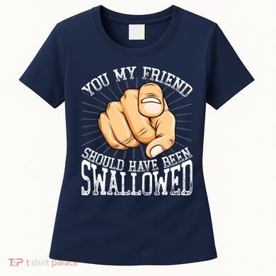 You My Friend Should Have Been Swallowed Retro Offensive Women's T-Shirt